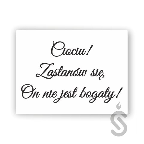 Ciociu ! zastanów się, On nie jest bogaty! - Tablica weselna Ciociu ! zastanów się, On nie jest bogaty! - Tablica weselna