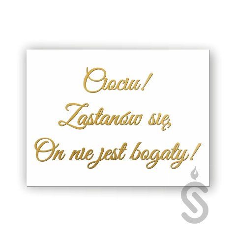 Ciociu ! zastanów się, On nie jest bogaty! - Tablica weselna Ciociu ! zastanów się, On nie jest bogaty! - Tablica weselna
